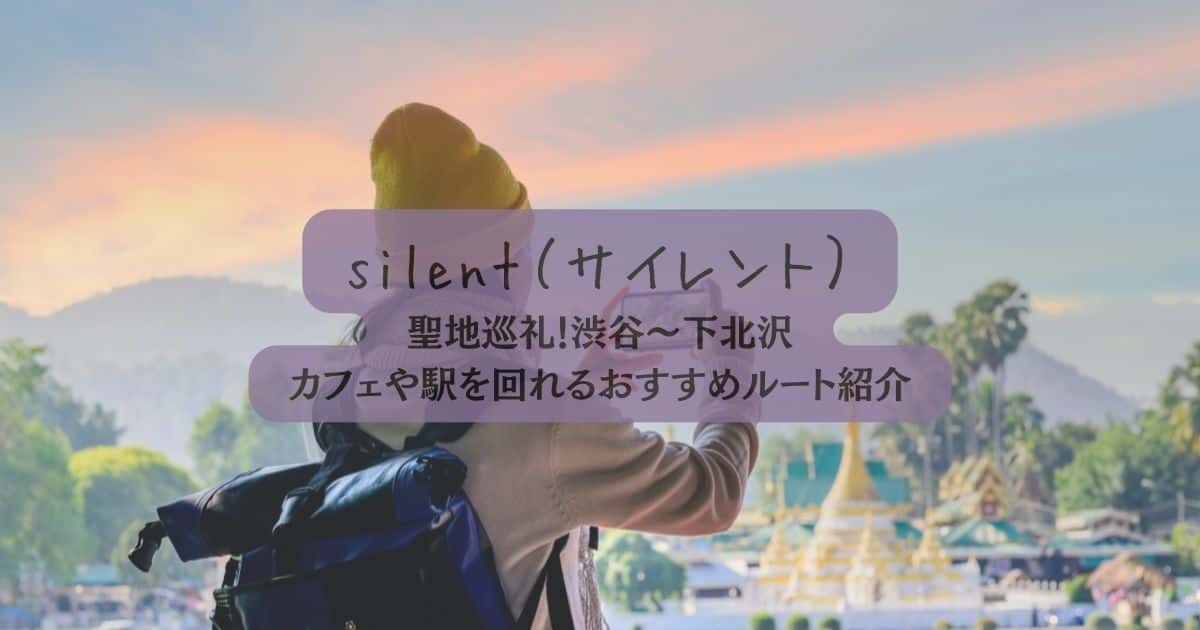 「silent」聖地巡礼！渋谷や下北沢のカフェや駅を回れるおすすめルート紹介