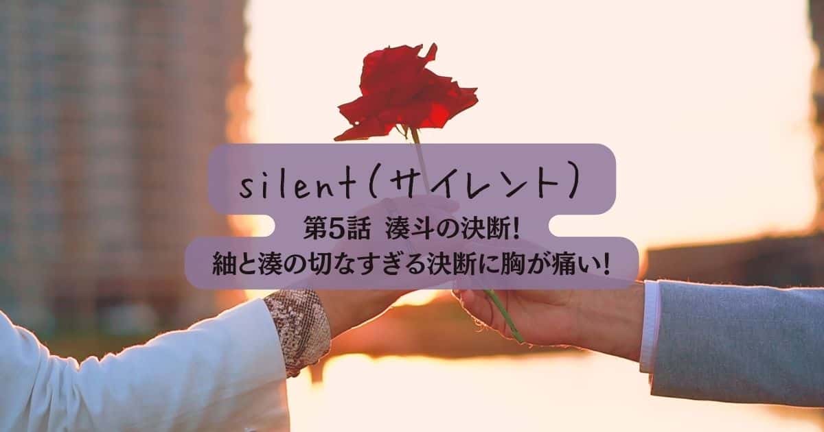 ドラマ「silent」5話のネタバレ・あらすじと感想| 紬と湊斗の別れ!もどかしい恋愛模様に号泣必至